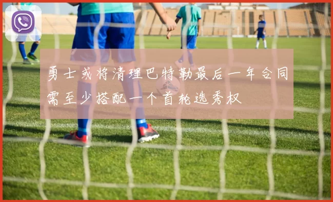 勇士或将清理巴特勒最后一年合同需至少搭配一个首轮选秀权